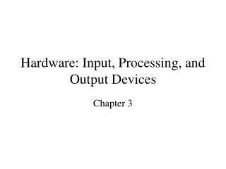 Hardware: Input, Processing, and Output Devices