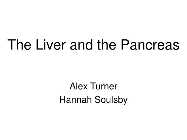 the liver and the pancreas