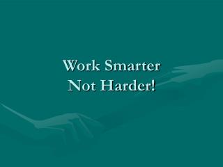 Work Smarter Not Harder!