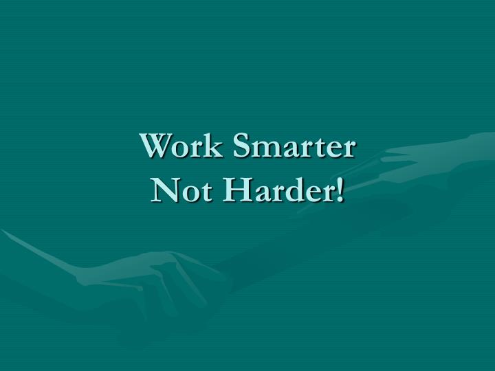 work smarter not harder