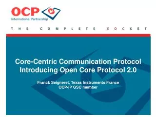 Core-Centric Communication Protocol Introducing Open Core Protocol 2.0 Franck Seigneret, Texas Instruments France OCP-IP