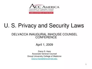 U. S. Privacy and Security Laws DELVACCA INAUGURAL INHOUSE COUNSEL CONFERENCE April 1, 2009 Diana S. Hare Associate Gene