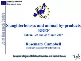 Slaughterhouses and animal by-products BREF Tallinn - 27 and 28 March 2007 Rosemary Campbell rosemarycampbell@btinterne