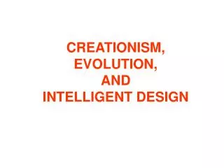 CREATIONISM, EVOLUTION, AND INTELLIGENT DESIGN