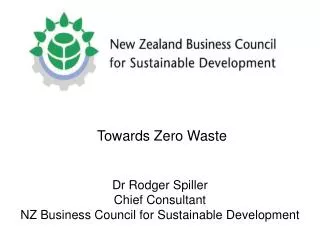 Towards Zero Waste Dr Rodger Spiller Chief Consultant NZ Business Council for Sustainable Development