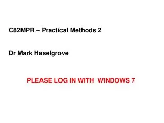 C82MPR – Practical Methods 2 Dr Mark Haselgrove