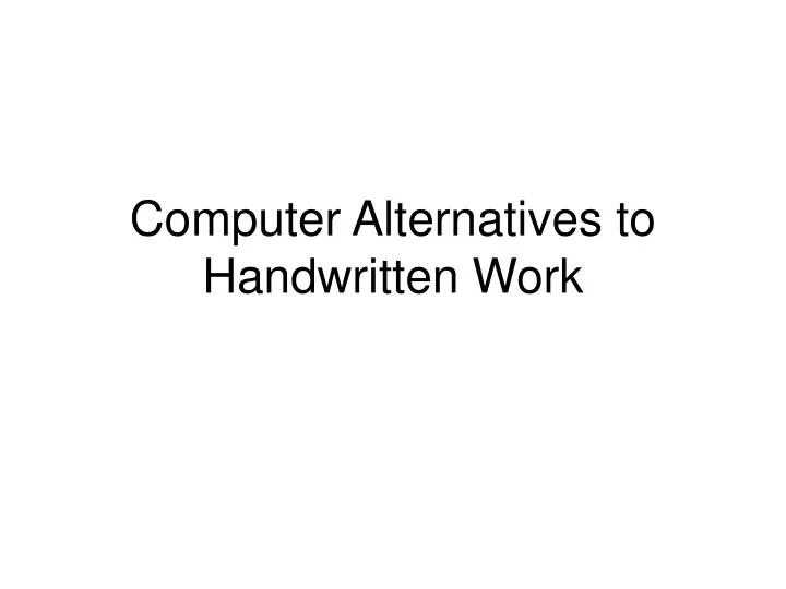 computer alternatives to handwritten work