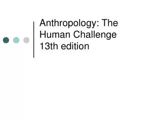 Anthropology: The Human Challenge 13th edition