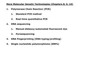 More Molecular Genetic Technologies (Chapters 8, 9, 10) Polymerase Chain Reaction (PCR) Standard PCR method Real-time qu