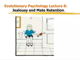 Evolutionary Psychology Lecture 8: 			 Jealousy and Mate Retention .