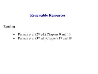 Renewable Resources Reading Perman et al (2 nd ed.) Chapters 9 and 10 Perman et al (3 rd ed.) Chapters 17 and 18
