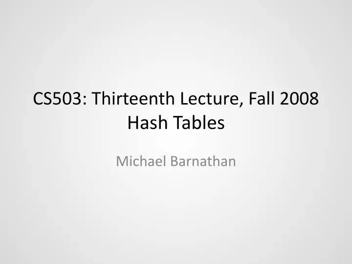 cs503 thirteenth lecture fall 2008 hash tables
