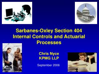 Sarbanes-Oxley Section 404 Internal Controls and Actuarial Processes Chris Nyce KPMG LLP