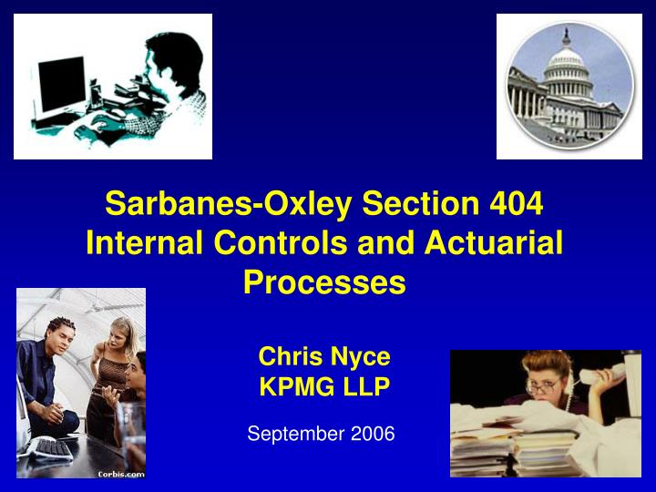 sarbanes oxley section 404 internal controls and actuarial processes chris nyce kpmg llp