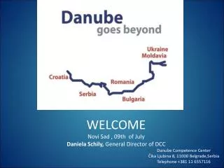 Welcome WELCOME Novi Sad , 09th of July Daniela Schily, General Director of DCC