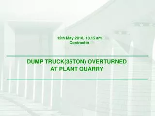 DUMP TRUCK(35TON) OVERTURNED AT PLANT QUARRY