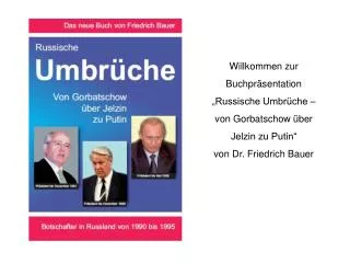 Willkommen zur Buchpräsentation „Russische Umbrüche – von Gorbatschow über Jelzin zu Putin“ von Dr. Friedrich Bauer