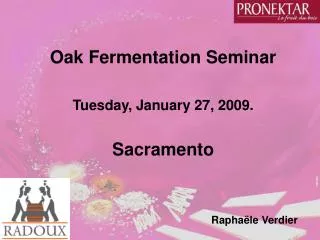 Oak Fermentation Seminar Tuesday, January 27, 2009. Sacramento Raphaële Verdier