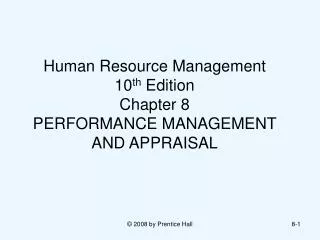 Human Resource Management 10 th Edition Chapter 8 PERFORMANCE MANAGEMENT AND APPRAISAL
