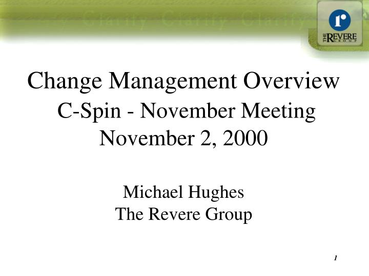 change management overview c spin november meeting november 2 2000 michael hughes the revere group