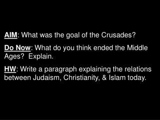 AIM : What was the goal of the Crusades? Do Now : What do you think ended the Middle Ages? Explain.