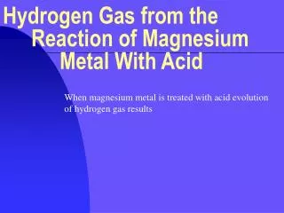 Hydrogen Gas from the 			Reaction of Magnesium 			Metal With Acid