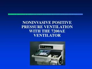 NONINVASIVE POSITIVE PRESSURE VENTILATION WITH THE 7200AE VENTILATOR