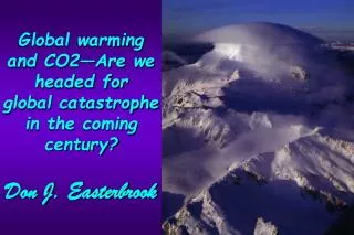 Global warming and CO2?Are we headed for global catastrophe in the coming century? Don J. Easterbrook