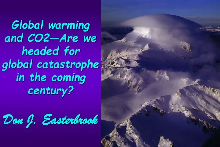 global warming and co2 are we headed for global catastrophe in the coming century don j easterbrook