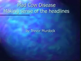 Mad Cow Disease Making sense of the headlines