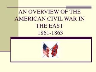 AN OVERVIEW OF THE AMERICAN CIVIL WAR IN THE EAST 1861-1863