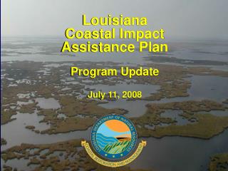 Louisiana Coastal Impact Assistance Plan Program Update July 11, 2008