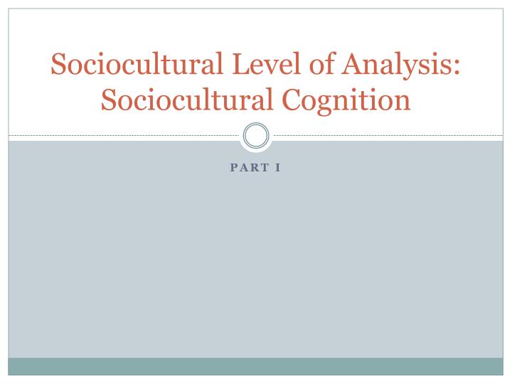 sociocultural level of analysis sociocultural cognition