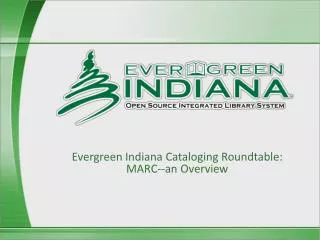 Evergreen Indiana Cataloging Roundtable: MARC--an Overview