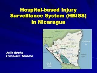 Hospital-based Injury Surveillance System (HBISS) in Nicaragua Julio Rocha Francisco Tercero