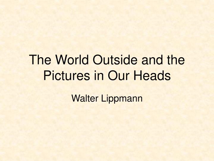the world outside and the pictures in our heads