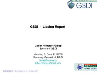 GSDI - Liasion Report Gabor Remetey-Fülöpp Secretary, GSDI Member, ExCom, EUROGI Secretary General HUNAGI hunagi@huna