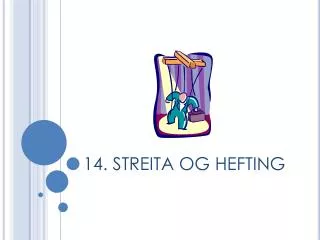 14. STREITA OG HEFTING