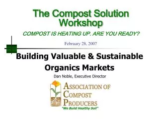 The Compost Solution Workshop COMPOST IS HEATING UP. ARE YOU READY? February 28, 2007