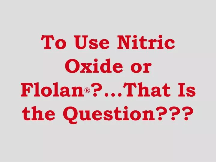to use nitric oxide or flolan that is the question