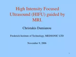 High Intensity Focused Ultrasound (HIFU) guided by MRI.