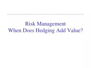 Risk Management When Does Hedging Add Value?