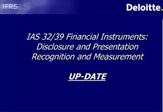 IAS 32/39 Financial Instruments: Disclosure and Presentation Recognition and Measurement UP-DATE