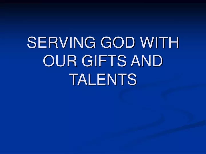 serving god with our gifts and talents