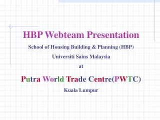 HBP Webteam Presentation School of Housing Building &amp; Planning (HBP) Universiti Sains Malaysia at P u tr a Wo r ld