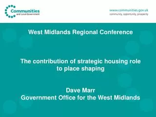 West Midlands Regional Conference The contribution of strategic housing role to place shaping Dave Marr Government Offi