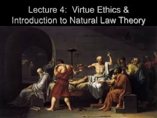 Lecture 4: Virtue Ethics &amp; Introduction to Natural Law Theory