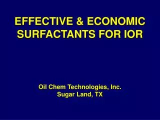 E FFECTIVE &amp; ECONOMIC SURFACTANTS FOR IOR Oil Chem Technologies, Inc. Sugar Land, TX