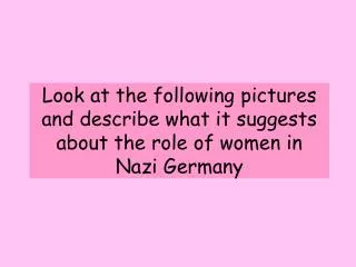 Look at the following pictures and describe what it suggests about the role of women in Nazi Germany