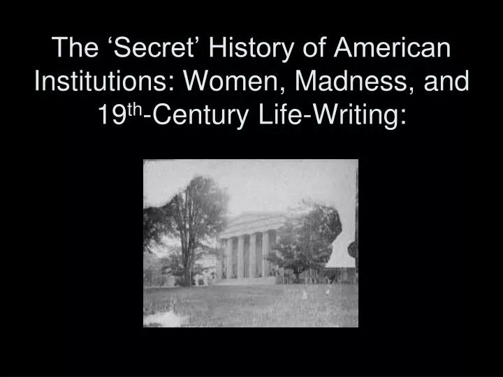 the secret history of american institutions women madness and 19 th century life writing